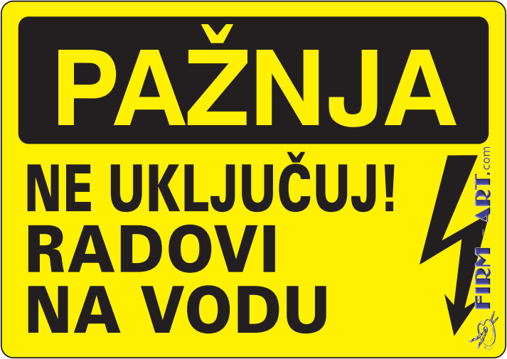 Opšte informacije - PAŽNJA NE UKLJUČUJ! RADOVI NA VODU (Sito štampa firm-art.com) 